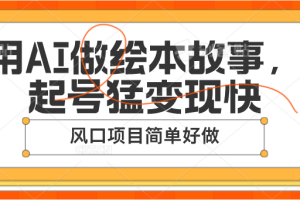 用AI做绘本故事，起号猛变现快，风口项目简单好做