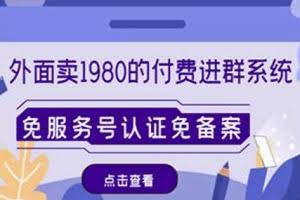 外面卖1980的付费进群免服务号认证免备案（源码+教程+变现）