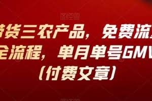 抖音带货三农产品，免费流量15天起号全流程，单月单号GMV50万（付费文章）