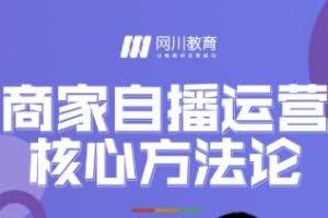 网川教育·商家自播运营核心方法论，一套可落地实操的方法论