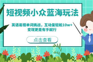 短视频小众蓝海玩法，英语易错单词挑战，互动量轻松10w+，变现更是有手就行