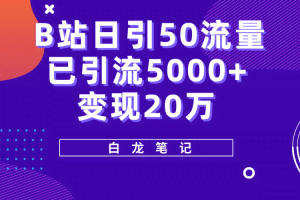 B站日引50+流量，实战已引流5000+变现20万，超级实操课程