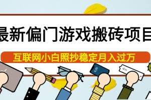 最新偏门游戏搬砖项目，互联网小白照抄稳定月入过万（教程+软件）