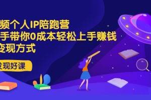 短视频个人IP陪跑营，手把手带你0成本轻松上手赚钱 2种变现方式（无水印）