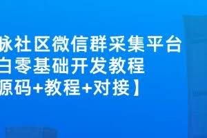 外面卖1000的人脉社区微信群采集平台 小白0基础开发教程【源码+教程+对接】