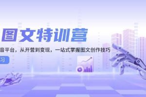 （13628期）AI图文特训营：小红书抖音平台，从开营到变现，一站式掌握图文创作技巧
