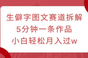 生僻字图文赛道拆解，5分钟一条作品，小白轻松月入过w