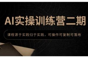 AI实操训练营二期，课程源于实践归于实践，可操作可复制可落地