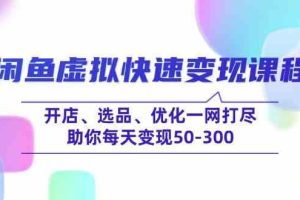 闲鱼虚拟快速变现课程，开店、选品、优化一网打尽，助你每天变现50-300