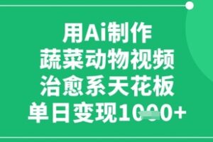 用Ai制作蔬菜动物视频，治愈系天花板，单日变现1k