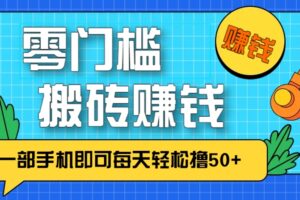 零成本零门槛，无脑搬砖赚钱项目，只需一部手机即可每天轻松撸50+