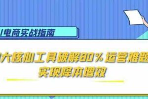 AI电商实战指南：3大核心工具破解80%运营难题，实现降本增效