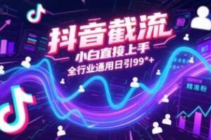 抖音截流，小白直接上手，全行业通用日引99+精准粉【揭秘】