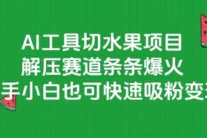AI工具切水果项目，解压赛道条条爆火，新手小白也可快速吸粉变现