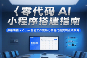 零代码AI小程序搭建指南，多维表格+Coze智能工作流助力美容门店实现业绩飙升
