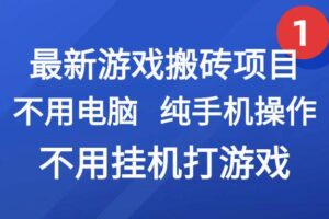 最新游戏搬砖项目，纯手机操作，不用电脑挂机打游戏，网创副业兼职