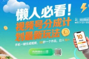 懒人必看！视频号分成计划最新玩法：手机一键生成视频，10秒一个作品，日入1k+【揭秘】