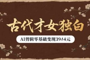 古代才女独白视频新玩法单条视频变现多张，AI剪辑零基础即可上手