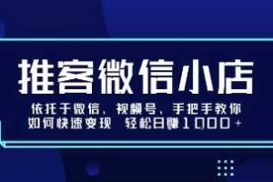 推客微信小店依托于微信、视频号，手把手教你如何快速变现 轻松日入1k+【揭秘】