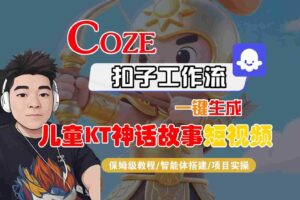 Coze智能体工作流一键生成儿童卡通神话故事短视频，保姆级教程-智能体搭建-项目实操