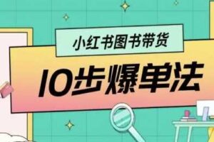小红书图书带货10步爆单法，从0到1图书带货玩法