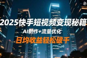 （16487期）2025快手短视频变现秘籍，AI制作+流量优化，日均收益轻松破千