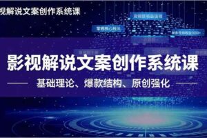（16650期）影视解说文案创作系统课，基础理论、爆款结构、原创强化，掌握核心技法，单条视频收益5000+