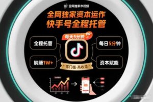 全网独家资本运作，全程托管快手号，每天5分钟最高躺賺1W+【揭秘】