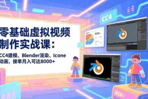 （16935期）零基础虚拟视频制作实战课：CC4建模、Blender渲染、Iclone动画，接单月入可达8000+