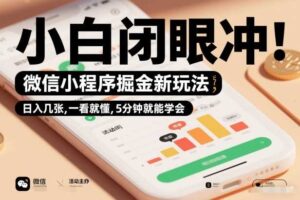 微信小程序掘金新玩法，日入几张，一看就懂，5分钟就能学会，小白闭眼冲【揭秘】