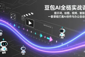 （17385期）豆包AI全栈实战课：提示词、绘图、视频、智能体，一套课程打通AI创作与办公自动化