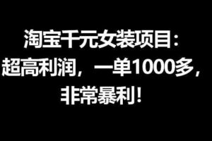 淘宝千元女装项目:超高利润,一单1000多,非常暴利