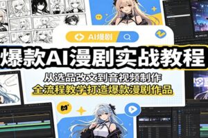 爆款AI漫剧实战教程:从选品改文到音视频制作,全流程教学打造爆款漫剧作品