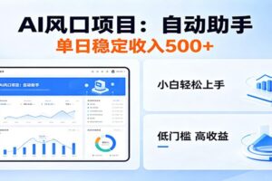 全新AI自动助手项目,低门槛入局,每日稳定收益500以上
