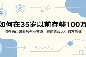 如何在35岁以前存够100万:探索自由职业与创业赛道,提前完成人生百万目标