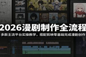 2026漫剧制作全流程:多款主流平台实操教学,搭配剪映零基础完成漫剧创作