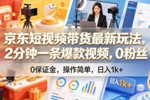 京东短视频带货最新玩法,2分钟一条爆款视频,0粉丝,0保证金,操作简单,日入1k+【揭秘】