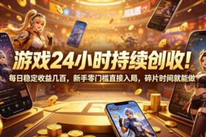 游戏24小时持续创收!每日稳定收益几百,新手零门槛直接入局,碎片时间就能做【揭秘】