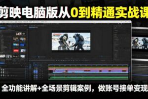 剪映电脑版从0到精通实战课，全功能讲解+全场景剪辑案例，做账号接单变现