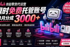 B站带货代运营项目，你只需提供账号，全程托管，轻松月入1w+【揭秘】
