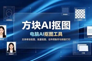 (19188期)方块AI抠图。电脑AI抠图工具,支持单张抠图、批量抠图、证件照制作与排版打印