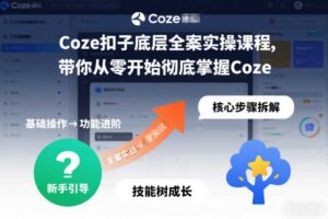Coze扣子底层全案实操课程,带你从零开始彻底掌握Coze(更新7月)