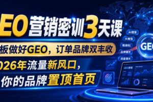 GEO营销密训3天课,老板做好GEO,订单品牌双丰收,2026年流量新风口,让你的品牌置顶首页