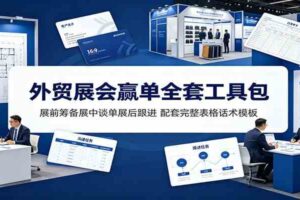外贸展会赢单全套工具包:展前筹备展中谈单展后跟进,配套完整表格话术模板