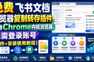 免费飞书文档浏览器复制转存插件，支持Chrome内核浏览器，无需登录账号（插件+安装使用教程）