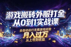 游戏搬砖外服打金从0到1实战课,从上号到收益,全自动运行无需游戏经验,月入过1W【揭秘】