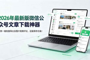 (19486期)2026年最新版微信公众号文章下载神器,支持一键批量导出含图片视频评论,还能保存合集!