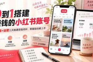 从0到1搭建能賺钱的小红书账号，定位+内容+运营三天跑通变现闭环