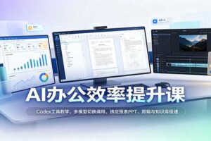 AI办公效率提升课：Codex工具教学，多模型切换调用，搞定报表PPT、剪辑与知识库搭建