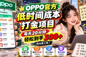OPPO官方低时间成本打金项目，每天20分钟，轻松到手300+（附全套工具）【揭秘】